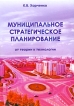 Муниципальное стратегическое планирование От теории к технологии Издательство: Белгородская областная типография, 2009 г Твердый переплет, 304 стр ISBN 978-5-86295-213-1 Тираж: 1000 экз Формат: 60x84/16 (~143х205 мм) инфо 8023y.