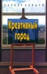 Креативный город Издательство: Классика-XXI, 2006 г Мягкая обложка, 399 стр ISBN 5-89817-172-Х, 1-8538-613-3 Тираж: 1000 экз Формат: 60x90/16 (~145х217 мм) инфо 9739y.